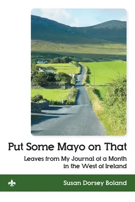 Tegyél rá egy kis majonézt! Levelek egy hónapos nyugat-írországi tartózkodásomról szóló naplómból - Put Some Mayo on That: Leaves from My Journal of a Month in the West of Ireland