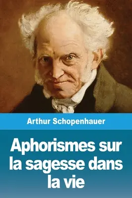 Aphorismes sur la sagesse dans la vie (Aforizmák a bölcsességről az életben) - Aphorismes sur la sagesse dans la vie