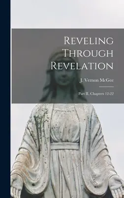 Reveling Through Revelation: McGee J. Vernon (John Vernon) 1904-) - Reveling Through Revelation: Part II, Chapters 12-22 (McGee J. Vernon (John Vernon) 1904-)