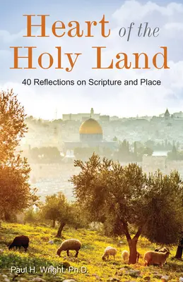 A Szentföld szíve: 40 elmélkedés a Szentírásról és a helyről - Heart of the Holy Land: 40 Reflections on Scripture and Place