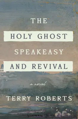 A Szentlélek szónoklat és ébredés: A tűz és a víz regénye - The Holy Ghost Speakeasy and Revival: A Novel of Fire and Water