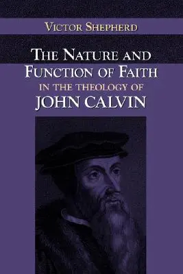 A hit természete és funkciója Kálvin János teológiájában - The Nature and Function of Faith in the Theology of John Calvin