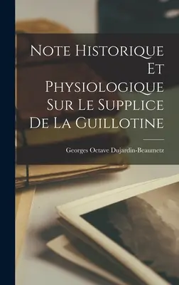 Történelmi és fiziológiai jegyzet a guillotine-gyilkosságról - Note historique et physiologique sur le supplice de la guillotine