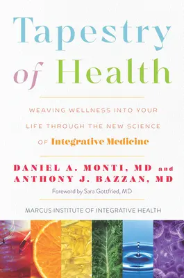 Tapestry of Health: A wellness szövése az életébe az integratív orvoslás új tudománya révén - Tapestry of Health: Weaving Wellness Into Your Life Through the New Science of Integrative Medicine