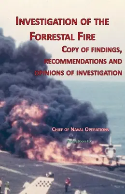 A Forrestal-tűz vizsgálata: A USS Forrestal fedélzetén keletkezett tűzzel kapcsolatos vizsgálat megállapításainak, ajánlásainak és véleményeinek másolata - Investigation of Forrestal Fire: Copy of findings, recommendations and opinions of investigation into fire on board USS Forrestal