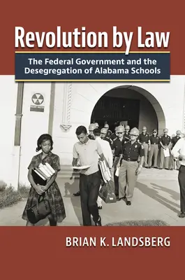 Forradalom a törvény által: A szövetségi kormány és az alabamai iskolák deszegregációja - Revolution by Law: The Federal Government and the Desegregation of Alabama Schools