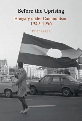 A felkelés előtt: Magyarország a kommunizmus alatt, 1949-1956 - Before the Uprising: Hungary Under Communism, 1949-1956