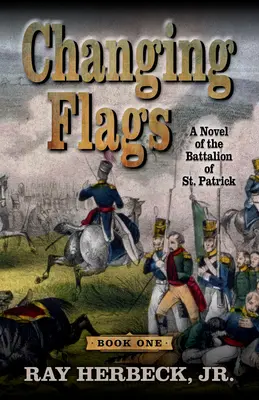 Változó zászlók: Egy regény a Szent Patrik zászlóaljról - Changing Flags: A Novel of the Battalion of St. Patrick