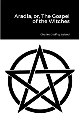 Aradia; avagy a boszorkányok evangéliuma - Aradia; or, The Gospel of the Witches