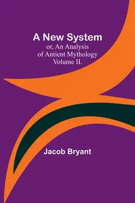 Egy új rendszer; avagy az antik mitológia elemzése. II. kötet. - A New System; or, an Analysis of Antient Mythology. Volume II.