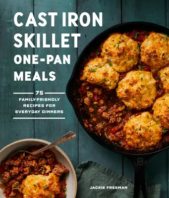 Cast Iron Skillet One-Pan Meals: 75 családbarát recept a mindennapi vacsorákhoz - Cast Iron Skillet One-Pan Meals: 75 Family-Friendly Recipes for Everyday Dinners