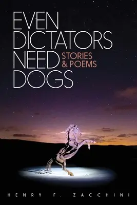 Még a diktátoroknak is szükségük van kutyákra: Történetek és versek - Even Dictators Need Dogs: Stories & Poems