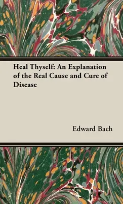 Gyógyítsd meg magad - A betegség valódi okának és gyógyításának magyarázata - Heal Thyself - An Explanation of the Real Cause and Cure of Disease