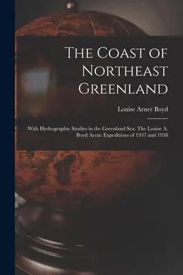 Északkelet-Grönland partjai: A grönlandi tenger hidrográfiai tanulmányaival. A Louise A. Boyd 1937-es és 1938-as sarkvidéki expedíciói. - The Coast of Northeast Greenland: With Hydrographic Studies in the Greenland Sea. The Louise A. Boyd Arctic Expeditions of 1937 and 1938