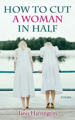 Hogyan vágjunk félbe egy nőt: Versek - How to Cut a Woman in Half: Poems