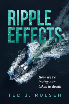 Ripple Effects: Hogyan szeretjük halálra a tavainkat - Ripple Effects: How We're Loving Our Lakes to Death