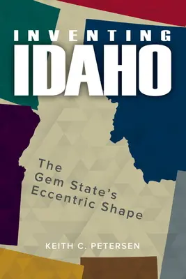 Idaho feltalálása: A drágakőállam különc alakja - Inventing Idaho: The Gem State's Eccentric Shape