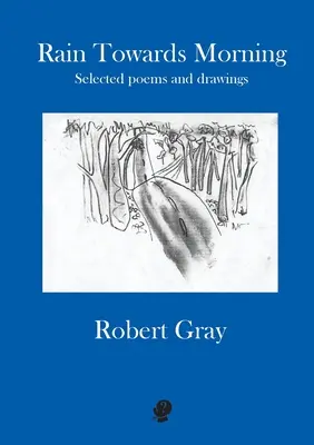 Eső a reggel felé: Válogatott versek és rajzok - Rain Towards Morning: Selected poems and drawings