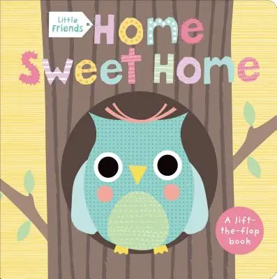 Kis barátok: Little Friends: Home Sweet Home: A Lift-The-Flap Book - Little Friends: Home Sweet Home: A Lift-The-Flap Book