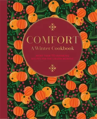 Comfort: A Winter Cookbook: Több mint 150 melengető recept a hidegebb hónapokra - Comfort: A Winter Cookbook: More Than 150 Warming Recipes for the Colder Months