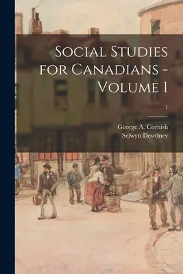 Társadalmi tanulmányok kanadaiaknak - 1. kötet; 1 (Cornish George a. (George Augustus)) - Social Studies for Canadians - Volume 1; 1 (Cornish George a. (George Augustus))