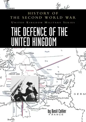 The Defence of the United Kingdom: History of the Second World War: United Kingdom Military Series: Hivatalos hadjárattörténet - The Defence of the United Kingdom: History of the Second World War: United Kingdom Military Series: Official Campaign History