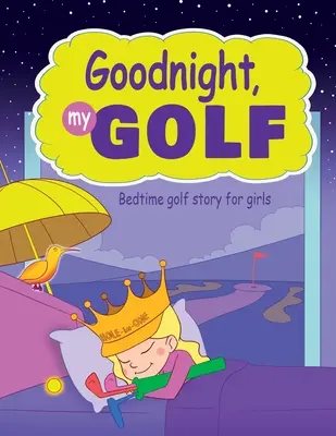 Jó éjt, én golfom! Lefekvés előtti golfmese lányoknak. - Goodnight, My Golf. Bedtime golf story for girls.