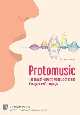 Protomusic: A prozódiai moduláció szerepe a nyelv kialakulásában - Protomusic: The role of Prosodic Modulation in the Emergence of Language