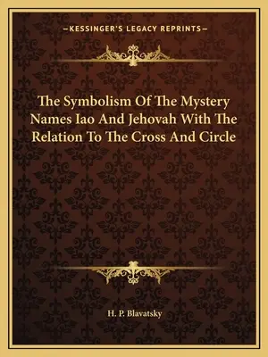 A misztériumnevek Iao és Jehova szimbolikája a kereszttel és a körrel való kapcsolatukban - The Symbolism of the Mystery Names Iao and Jehovah with the Relation to the Cross and Circle