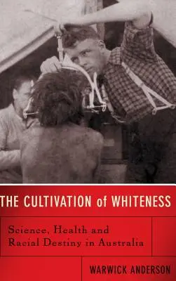 A fehérség művelése: Tudomány, egészség és faji sors Ausztráliában - The Cultivation of Whiteness: Science, Health, and Racial Destiny in Australia