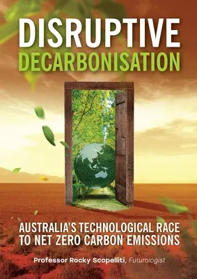 Disruptive Decarbonisation: Ausztrália technológiai versenye a szén-dioxid-kibocsátás nullára csökkentése érdekében - Disruptive Decarbonisation: Australia's Technological Race to Net Zero Carbon Emissions