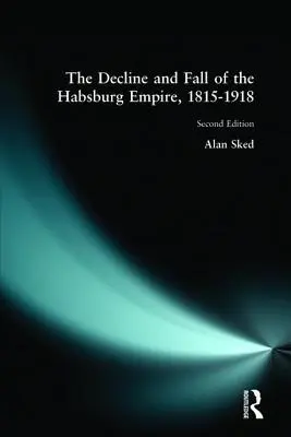 A Habsburg Birodalom hanyatlása és bukása, 1815-1918 - The Decline and Fall of the Habsburg Empire, 1815-1918