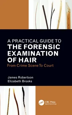 Gyakorlati útmutató a haj törvényszéki vizsgálatához: a helyszíntől a bíróságig - A Practical Guide to the Forensic Examination of Hair: From Crime Scene to Court