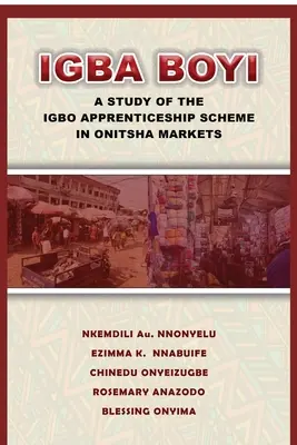 Igba Boyi: Tanulmány az onitshai piacokon működő igbó tanulószerződéses rendszerről - Igba Boyi: A Study of the Igbo Apprenticeship Scheme in Onitsha Markets