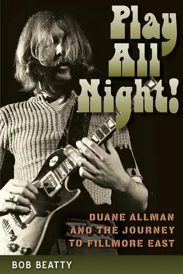 Play All Night! Duane Allman és az utazás a Fillmore Eastbe - Play All Night!: Duane Allman and the Journey to Fillmore East