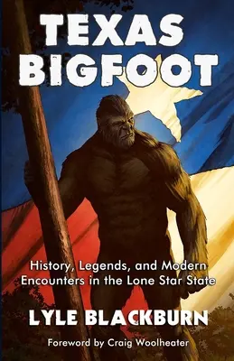 Texas Bigfoot: Történelem, legendák és modern találkozások a magányos csillagállamban - Texas Bigfoot: History, Legends, and Modern Encounters in the Lone Star State