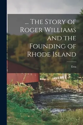 ... Roger Williams és Rhode Island alapításának története - ... The Story of Roger Williams and the Founding of Rhode Island