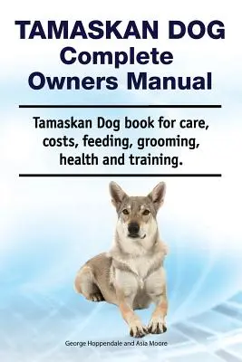 Tamaskan Dog Complete Owners Manual. Tamaskan kutya könyv gondozás, költségek, etetés, ápolás, egészség és képzés. - Tamaskan Dog Complete Owners Manual. Tamaskan Dog Book for Care, Costs, Feeding, Grooming, Health and Training.