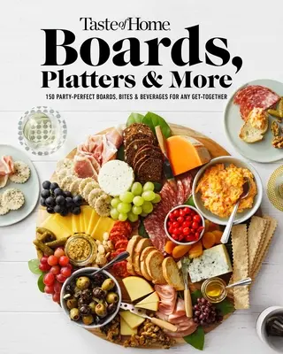 Taste of Home Boards, Platters & More: 219 tökéletes partiterv, falatok és italok bármilyen összejövetelhez - Taste of Home Boards, Platters & More: 219 Party Perfect Boards, Bites & Beverages for Any Get-Together