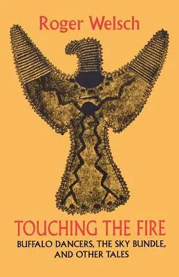 A tűz megérintése: Bölénytáncosok, az Égi köteg és más történetek - Touching the Fire: Buffalo Dancers, the Sky Bundle, and Other Tales