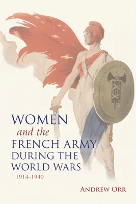 A nők és a francia hadsereg a világháborúk idején, 1914-1940 - Women and the French Army During the World Wars, 1914-1940