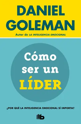 Cmo Ser Un Lder: Por Qu La Inteligencia Emocional S Importa? / What Makes a Leader