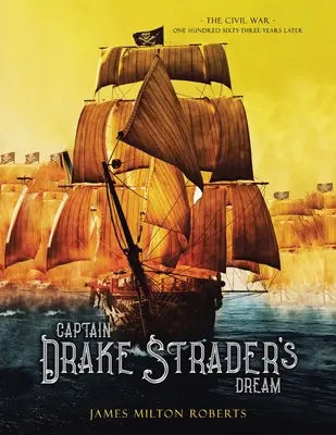 Drake Strader kapitány álma: A polgárháború százhatvanhárom évvel később - Captain Drake Strader's Dream: The Civil War One Hundred Sixty-Three Years Later