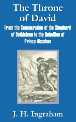 Dávid trónja: A betlehemi pásztor felszentelésétől Absalom herceg lázadásáig - The Throne of David: From the Consecration of the Shepherd of Bethlehem to the Rebellion of Prince Absalom