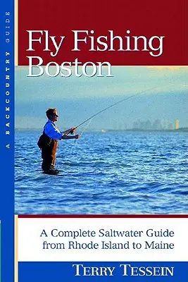 A bostoni műlegyes horgászat: Rhode Island-től Maine-ig - Fly-Fishing Boston: A Complete Saltwater Guide from Rhode Island to Maine