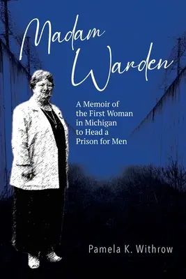 Madam Warden: Emlékirat az első férfibörtönt vezető michigani nőről - Madam Warden: A Memoir of the First Woman in Michigan to Head a Prison for Men