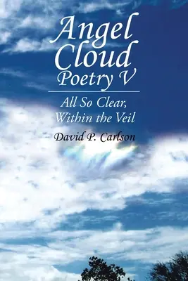 Angel Cloud Poetry V: Minden olyan tiszta, a fátyolon belül - Angel Cloud Poetry V: All so Clear, Within the Veil