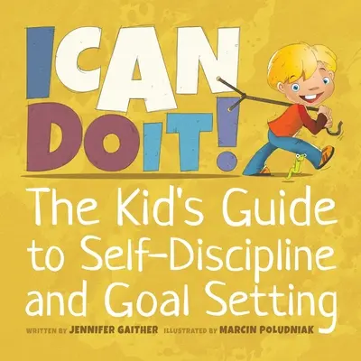 Meg tudom csinálni! A gyerek útmutatója az önfegyelemhez és a célok kitűzéséhez - I Can Do It!: The Kid's Guide to Self-Discipline and Goal Setting