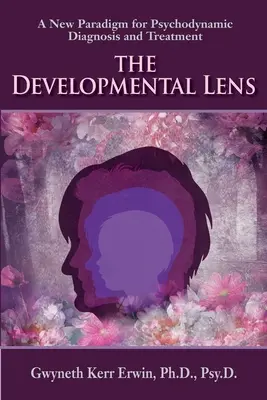 A fejlődési lencse: A pszichodinamikai diagnózis és kezelés új paradigmája - The Developmental Lens: A New Paradigm for Psychodynamic Diagnosis and Treatment