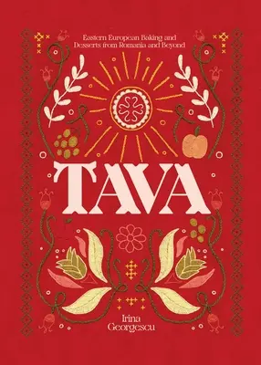 Tava: Kelet-európai sütemények és desszertek Romániából és azon túlról - Tava: Eastern European Baking and Desserts from Romania & Beyond